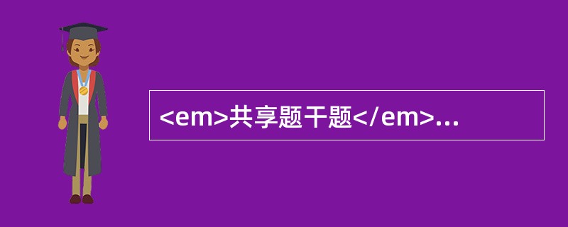 <em>共享题干题</em><b>某男性患者，55岁，右上腹胀痛1个月余，有乙型肝炎病史，查；血红蛋白60g/L，白细胞8×10</b><b>