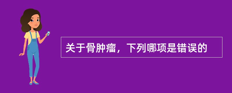 关于骨肿瘤，下列哪项是错误的