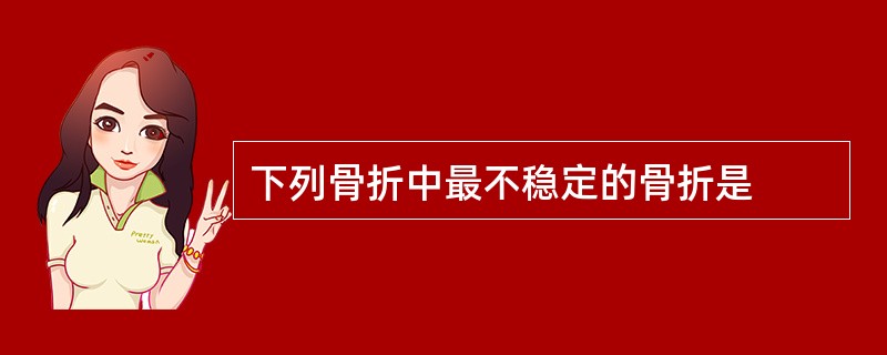 下列骨折中最不稳定的骨折是