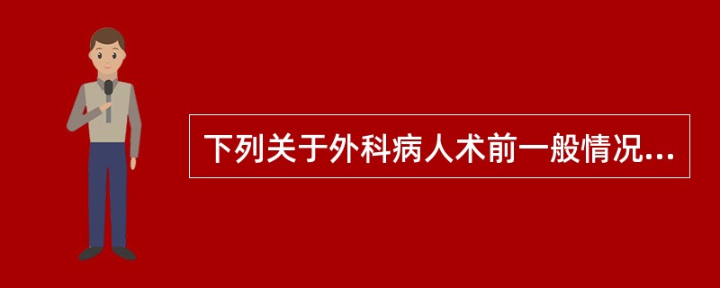 下列关于外科病人术前一般情况评估不正确的是