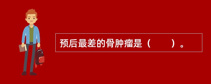 预后最差的骨肿瘤是（　　）。