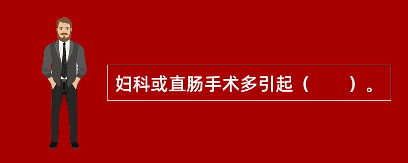妇科或直肠手术多引起（　　）。