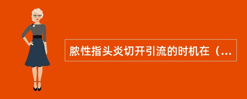 脓性指头炎切开引流的时机在（　　）。