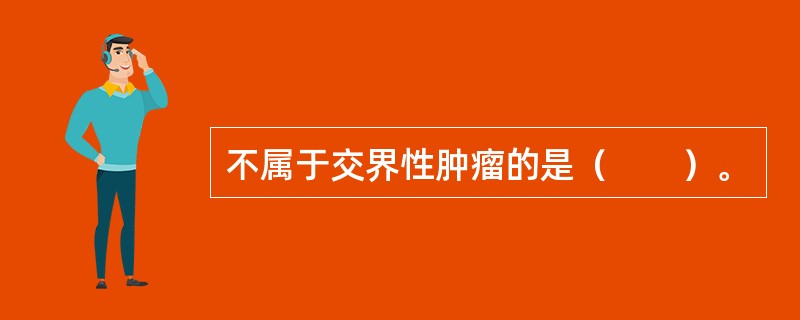 不属于交界性肿瘤的是（　　）。