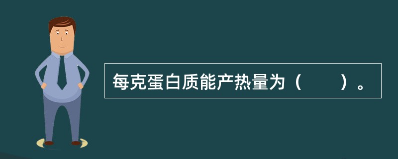 每克蛋白质能产热量为（　　）。