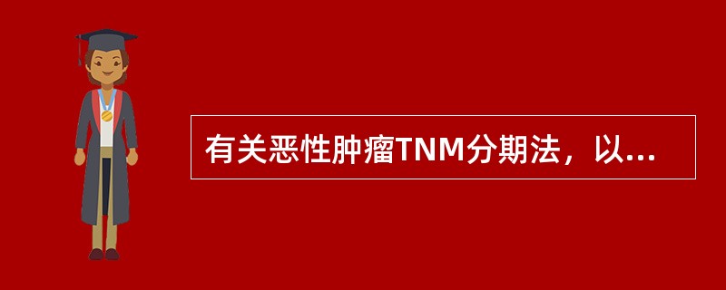 有关恶性肿瘤TNM分期法，以下不正确的是（　　）。