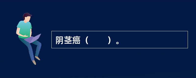 阴茎癌（　　）。