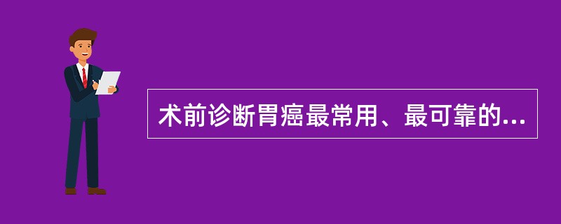 术前诊断胃癌最常用、最可靠的检查手段是（　　）。