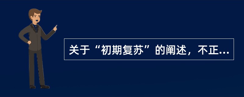 关于“初期复苏”的阐述，不正确的是（　　）。