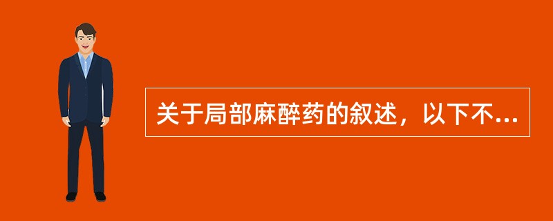 关于局部麻醉药的叙述，以下不正确的是（　　）。