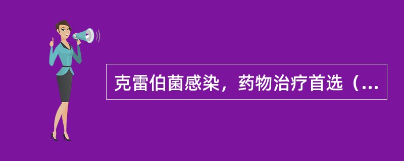 克雷伯菌感染，药物治疗首选（　　）。