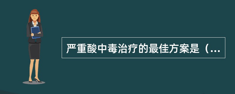 严重酸中毒治疗的最佳方案是（　　）。