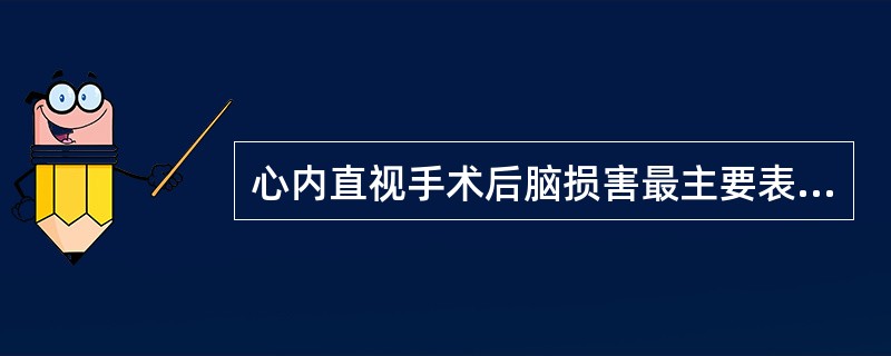 心内直视手术后脑损害最主要表现是（　　）。