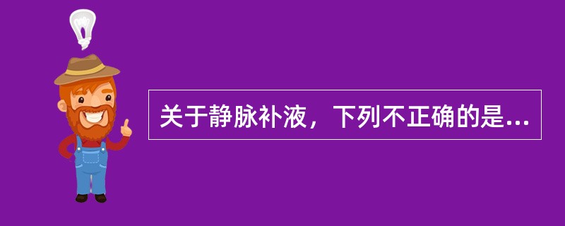 关于静脉补液，下列不正确的是（　　）。