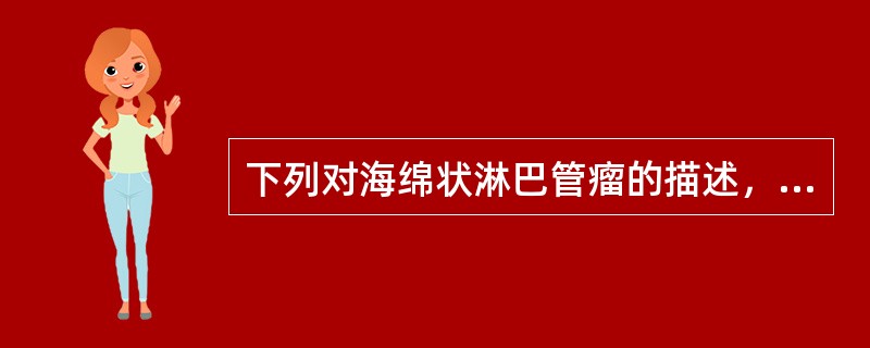 下列对海绵状淋巴管瘤的描述，不正确的是（　　）。