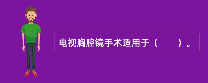 电视胸腔镜手术适用于（　　）。