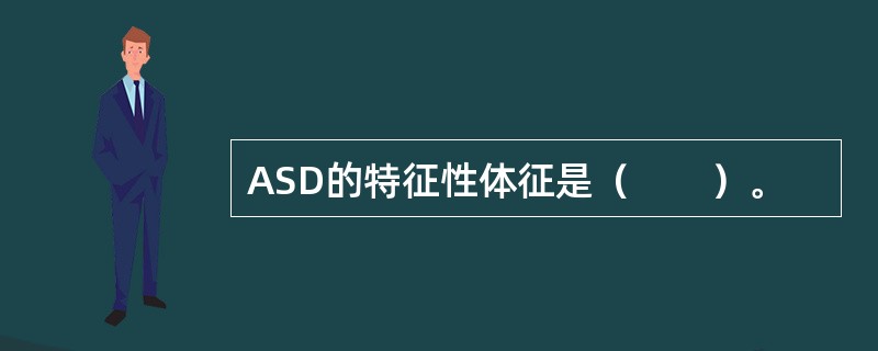 ASD的特征性体征是（　　）。