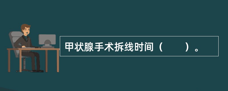 甲状腺手术拆线时间（　　）。