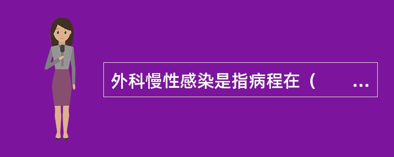 外科慢性感染是指病程在（　　）。