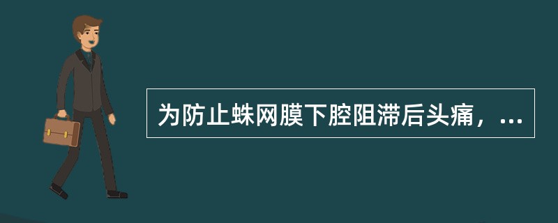 为防止蛛网膜下腔阻滞后头痛，哪项措施不当？（　　）