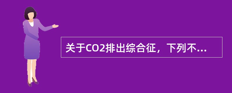 关于CO2排出综合征，下列不正确的是（　　）。