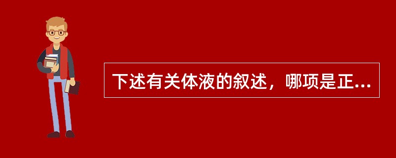 下述有关体液的叙述，哪项是正确的？（　　）