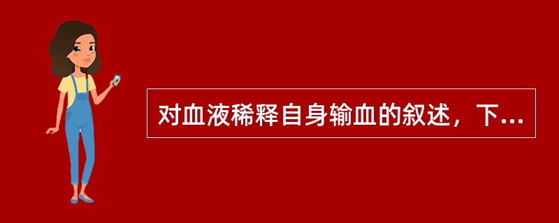 对血液稀释自身输血的叙述，下列不正确的是（　　）。