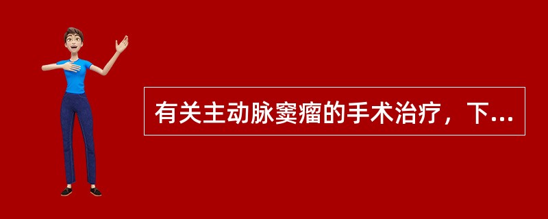 有关主动脉窦瘤的手术治疗，下列不正确的是（　　）。
