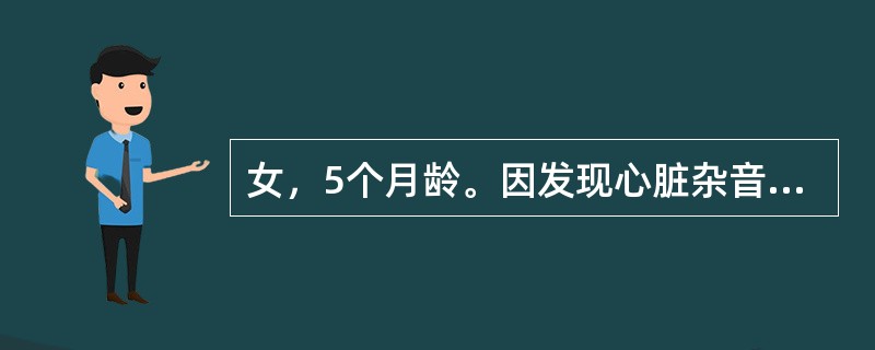 女，5个月龄。因发现心脏杂音5天来诊。查体：发育营养良好，无发绀，胸骨左缘3、4肋间可闻Ⅲ/6级收缩期杂音，无震颤。超声心动图检查示：各房室内径正常，室间隔膜部回声中断3min，可探及左向右过隔血流，