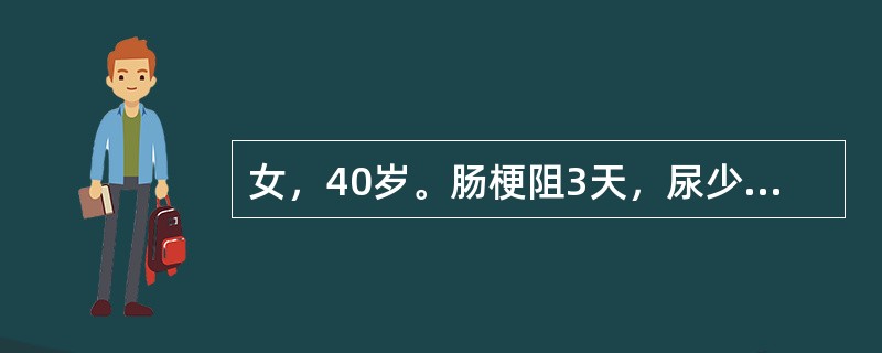 女，40岁。肠梗阻3天，尿少，入院时血压100/60mmHg，脉搏100次/分，血清[K＋]4mmool/L，[Na＋]132mmol/L，[Cl-]96mmol/L，[HC03-]14mmol/L，
