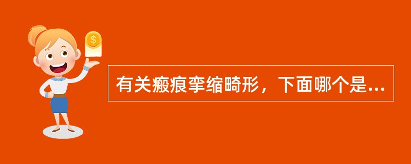有关瘢痕挛缩畸形，下面哪个是正确的？（　　）