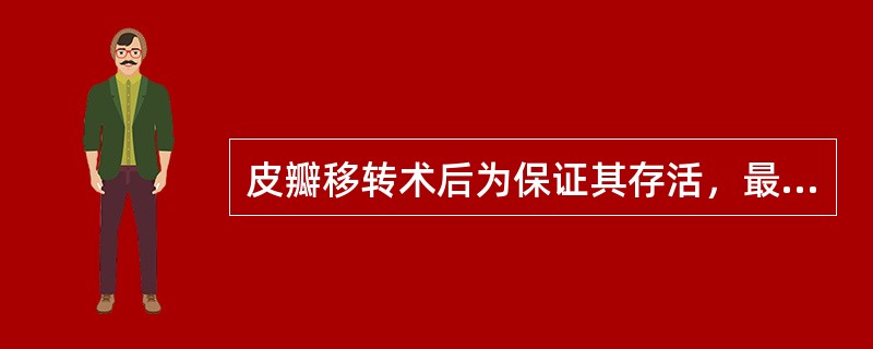 皮瓣移转术后为保证其存活，最不应当忽略的措施是（　　）。