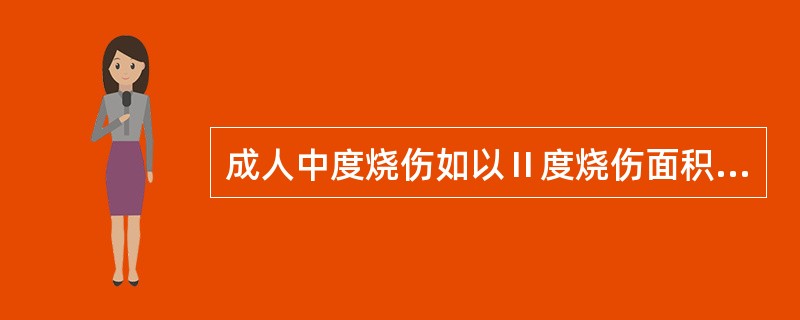 成人中度烧伤如以Ⅱ度烧伤面积计算，下列正确的是（　　）。