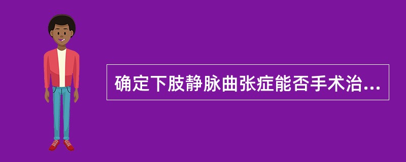 确定下肢静脉曲张症能否手术治疗的关键性检查是（　　）。