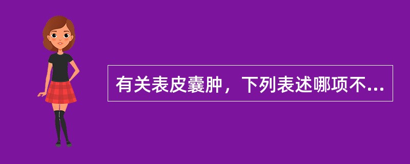 有关表皮囊肿，下列表述哪项不正确？（　　）