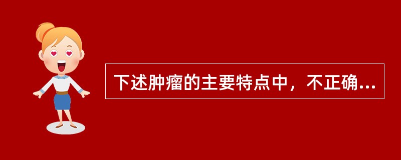 下述肿瘤的主要特点中，不正确的是（　　）。