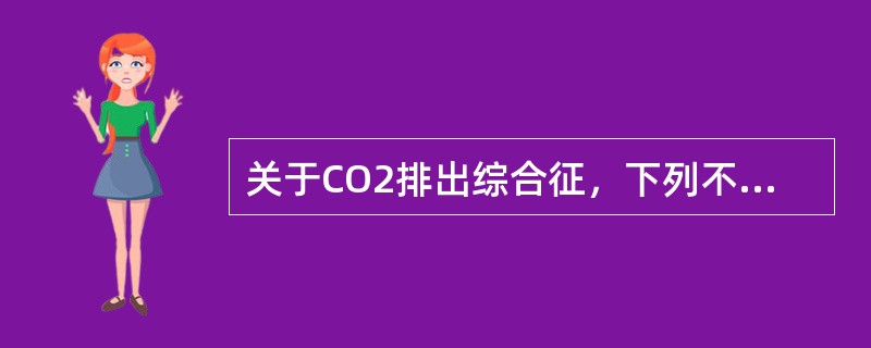 关于CO2排出综合征，下列不正确的是（　　）。