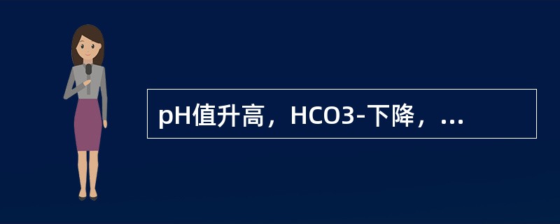 pH值升高，HCO3-下降，PaCO2下降（　　）。