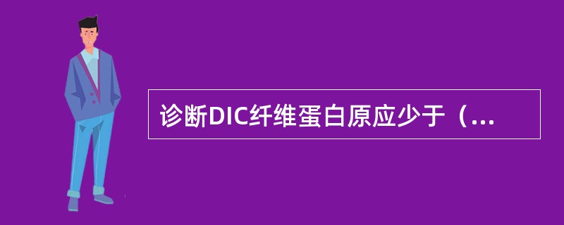 诊断DIC纤维蛋白原应少于（　　）。