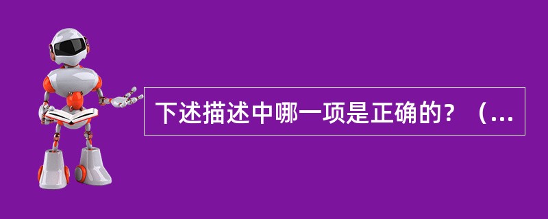 下述描述中哪一项是正确的？（　　）