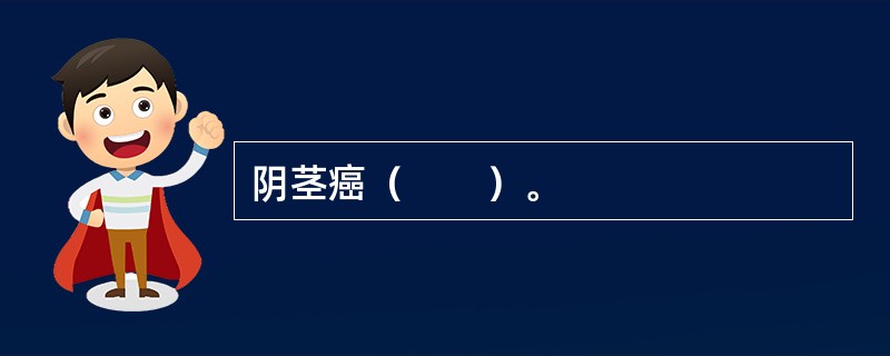 阴茎癌（　　）。