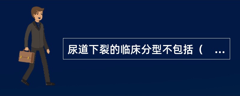 尿道下裂的临床分型不包括（　　）。