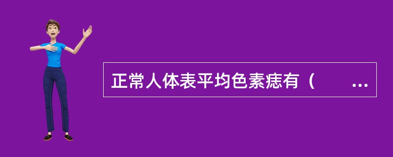 正常人体表平均色素痣有（　　）。