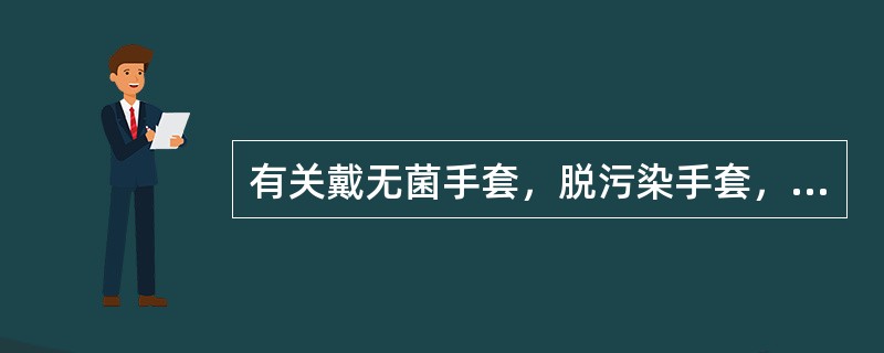 有关戴无菌手套，脱污染手套，下述描述中哪项是错误的？（　　）