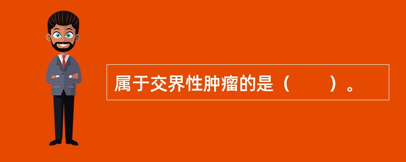 属于交界性肿瘤的是（　　）。
