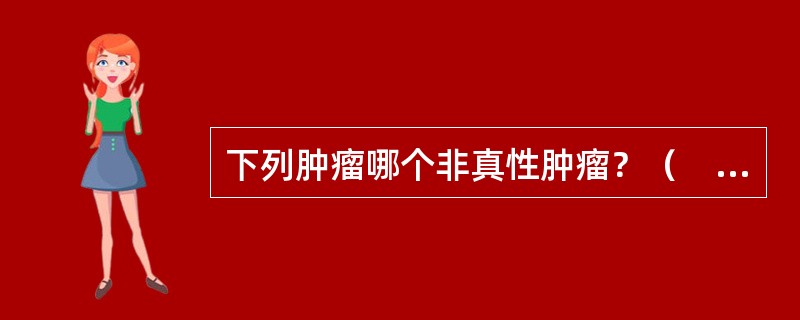 下列肿瘤哪个非真性肿瘤？（　　）