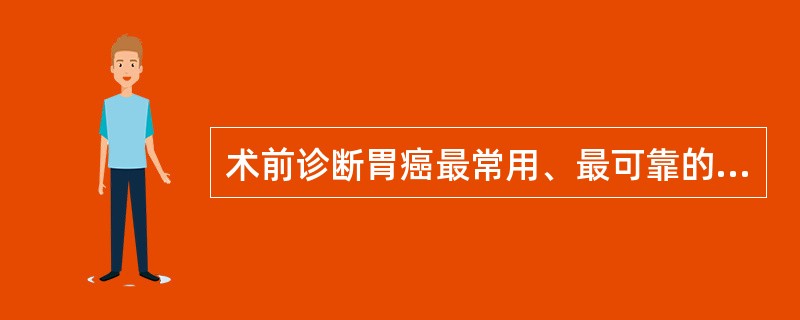 术前诊断胃癌最常用、最可靠的检查手段是（　　）。