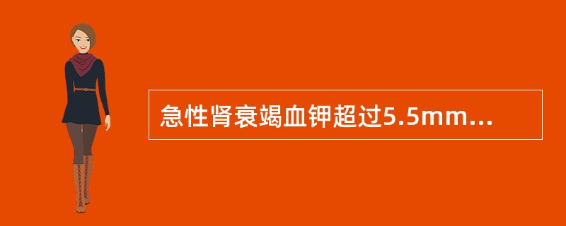 急性肾衰竭血钾超过5.5mmol/L应（　　）。