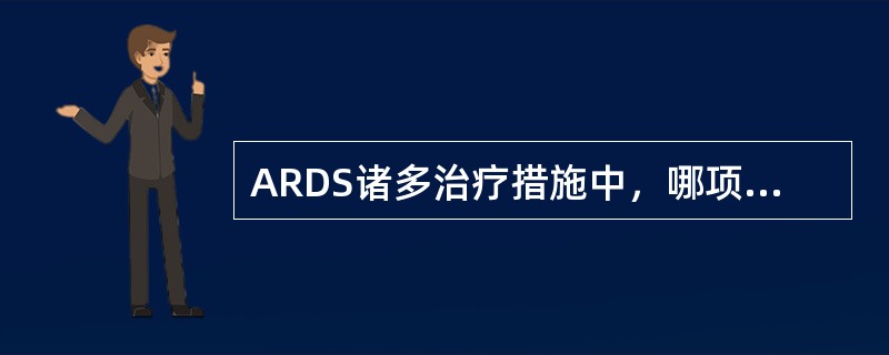 ARDS诸多治疗措施中，哪项不妥当？（　　）