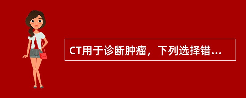 CT用于诊断肿瘤，下列选择错误的是（　　）。